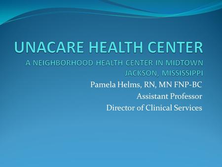 Pamela Helms, RN, MN FNP-BC Assistant Professor Director of Clinical Services.