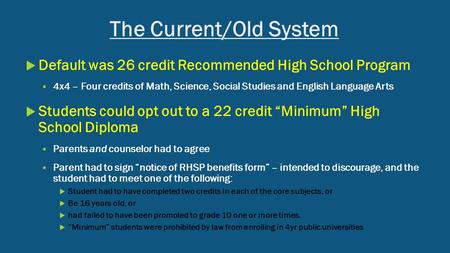 The Current/Old System  Default was 26 credit Recommended High School Program  4x4 – Four credits of Math, Science, Social Studies and English Language.