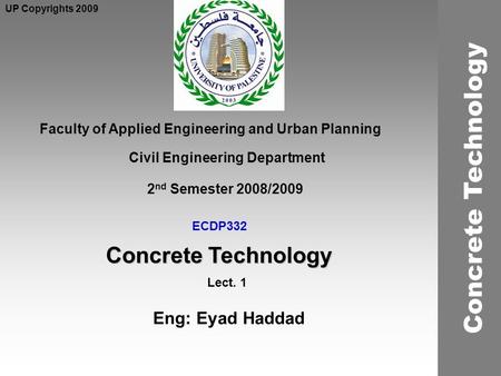 ECDP332 Concrete Technology Faculty of Applied Engineering and Urban Planning Civil Engineering Department Lect. 1 2 nd Semester 2008/2009 UP Copyrights.