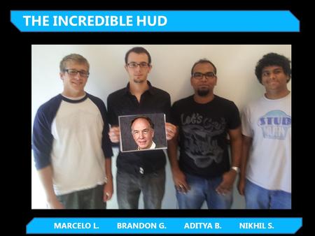 MARCELO L. BRANDON G. ADITYA B. NIKHIL S. THE INCREDIBLE HUD.