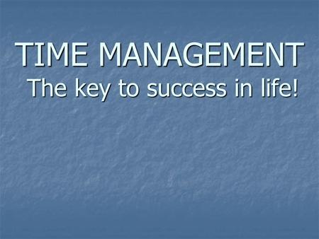 TIME MANAGEMENT The key to success in life!. Denis Huffman Lesson Focus: Allocating time for work, school and leisure Lesson Focus: Allocating time for.