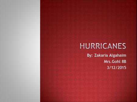 By: Zakaria Algahaim Mrs.Gohl 8B 3/12/2015  Eye: The calm center of a hurricane.  Eye wall: The storm clouds near the eye that produce a hurricane’s.