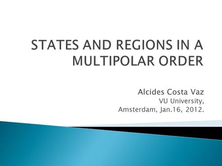 Alcides Costa Vaz VU University, Amsterdam, Jan.16, 2012.