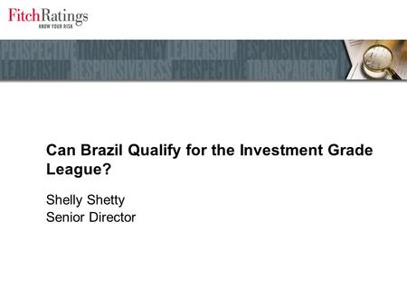 Can Brazil Qualify for the Investment Grade League? Shelly Shetty Senior Director.