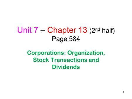 Unit 7 – Chapter 13 (2 nd half) Page 584 Corporations: Organization, Stock Transactions and Dividends 1.