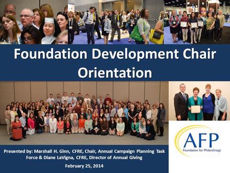 Foundation Development Chair Orientation Presented by: Marshall H. Ginn, CFRE, Chair, Annual Campaign Planning Task Force & Diane LaVigna, CFRE, Director.