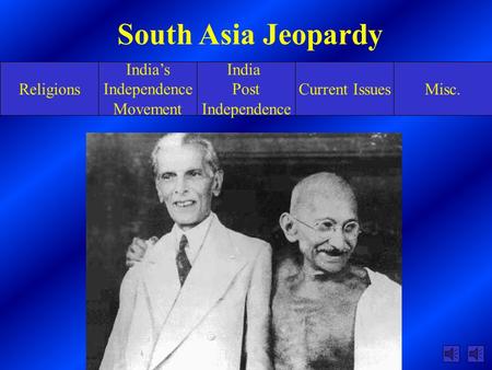 Religions India’s Independence Movement India Post Independence Current IssuesMisc. South Asia Jeopardy.