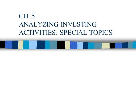 CH. 5 ANALYZING INVESTING ACTIVITIES: SPECIAL TOPICS.