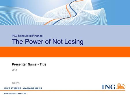 ING Behavioral Finance: The Power of Not Losing Presenter Name - Title 2012 CID: 2775.