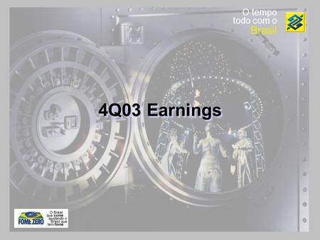 O tempo todo com o Brasil 4Q03 Earnings. Highlights Largest Bank in Brazil in Total Assets Leadership in Assets Under Management Leadership in Credit.