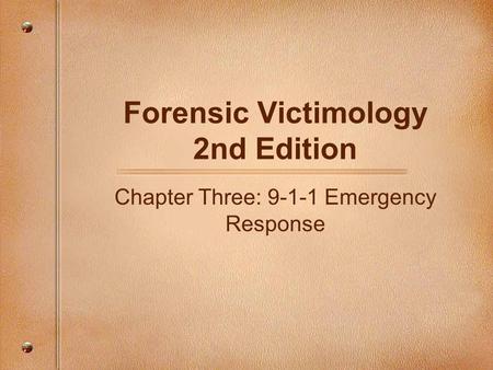 Forensic Victimology 2nd Edition Chapter Three: 9-1-1 Emergency Response.