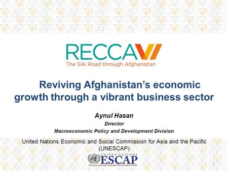 Reviving Afghanistan’s economic growth through a vibrant business sector Aynul Hasan Director Macroeconomic Policy and Development Division United Nations.