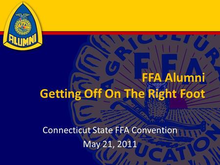 FFA Alumni Getting Off On The Right Foot Connecticut State FFA Convention May 21, 2011.