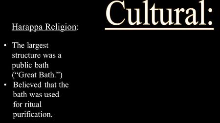 The largest structure was a public bath (“Great Bath.”) Believed that the bath was used for ritual purification. Harappa Religion: