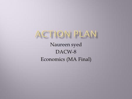 Naureen syed DACW-8 Economics (MA Final). Changing teaching methodology to enhance  Basic Economics skills  Thinking skills  Writing skills  In-depth.