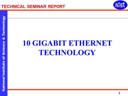 National Institute of Science & Technology 1 TECHNICAL SEMINAR REPORT 10 GIGABIT ETHERNET TECHNOLOGY.