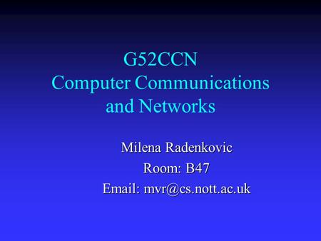 G52CCN Computer Communications and Networks Milena Radenkovic Room: B47