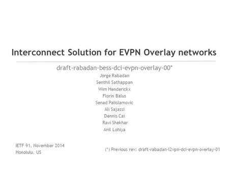 Draft-rabadan-bess-dci-evpn-overlay-00* Jorge Rabadan Senthil Sathappan Wim Henderickx Florin Balus Senad Palislamovic Ali Sajassi Dennis Cai Ravi Shekhar.