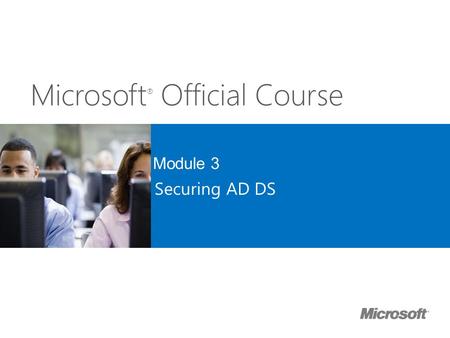 Securing AD DS Module A 3: Securing AD DS