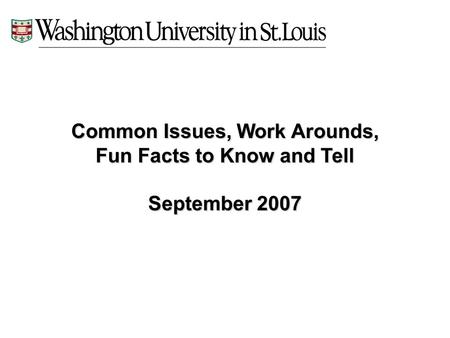 Common Issues, Work Arounds, Fun Facts to Know and Tell September 2007.