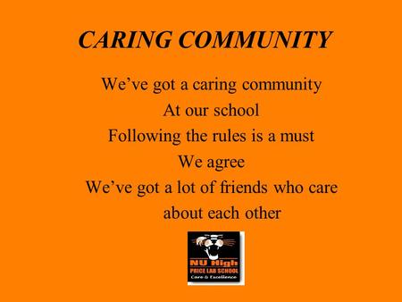 CARING COMMUNITY We’ve got a caring community At our school Following the rules is a must We agree We’ve got a lot of friends who care about each other.