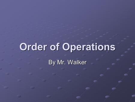 Order of Operations By Mr. Walker. The Expression We need to simplify this expression down to one number (find the answer). But where do we start? There.