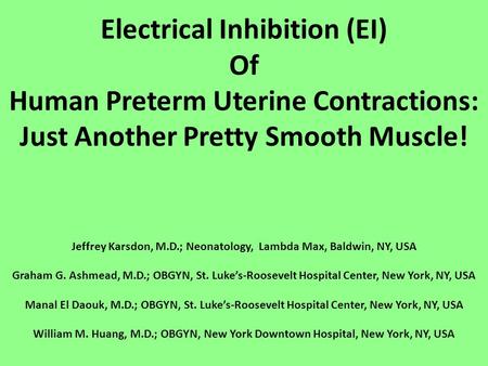 Electrical Inhibition (EI) Of Human Preterm Uterine Contractions: Just Another Pretty Smooth Muscle! Jeffrey Karsdon, M.D.; Neonatology, Lambda Max, Baldwin,