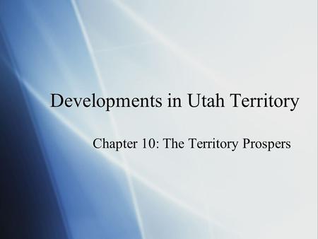 Developments in Utah Territory Chapter 10: The Territory Prospers.