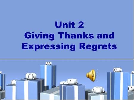 Unit 2 Giving Thanks and Expressing Regrets. New Practical English 1 Unit 2 Session 1 Section I Talking Face to Face Section II Being All Ears.