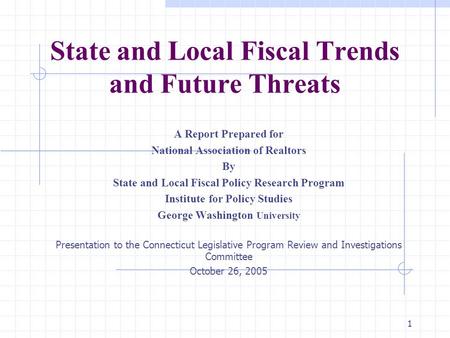 1 State and Local Fiscal Trends and Future Threats A Report Prepared for National Association of Realtors By State and Local Fiscal Policy Research Program.