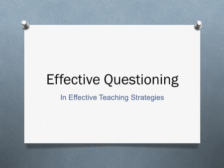 Effective Questioning In Effective Teaching Strategies.