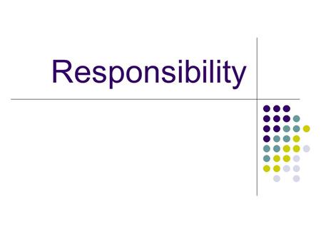 Responsibility. 3 characteristics Not expecting others to do your work for you. Not blaming others for your shortcomings and mistakes Doing your best.