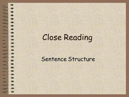 Close Reading Sentence Structure. It’s Not Hard! Identify the feature Comment on the effect of the feature Remember, it is analysis, so it is more than.