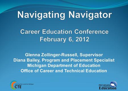 Glenna Zollinger-Russell, Supervisor Diana Bailey, Program and Placement Specialist Michigan Department of Education Office of Career and Technical Education.