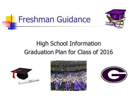 Freshman Guidance High School Information Graduation Plan for Class of 2016.