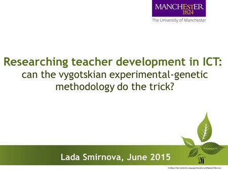 Researching teacher development in ICT:  can the vygotskian experimental-genetic methodology do the trick? Lada Smirnova, June 2015.