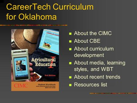 CareerTech Curriculum for Oklahoma About the CIMC About CBE About curriculum development About media, learning styles, and WBT About recent trends Resources.