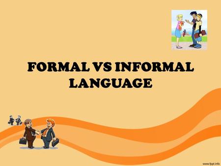 FORMAL VS INFORMAL LANGUAGE. 1.See ya 2.Who are you? 3.Hi! 4.Give me the bill 5.What do you want? 6.Give me a newspaper 7.Do you want some coffee? 8.What?