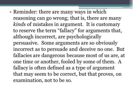 Reminder: there are many ways in which reasoning can go wrong; that is, there are many kinds of mistakes in argument. It is customary to reserve the term.