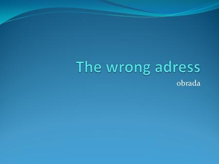 Obrada. The wrong adress – pogrješna adresa How do you come to school? You come to school on foot.