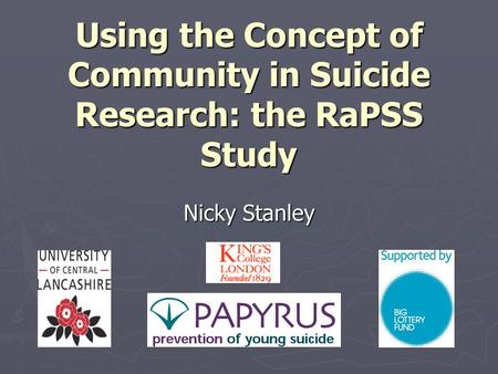 Using the Concept of Community in Suicide Research: the RaPSS Study Nicky Stanley.