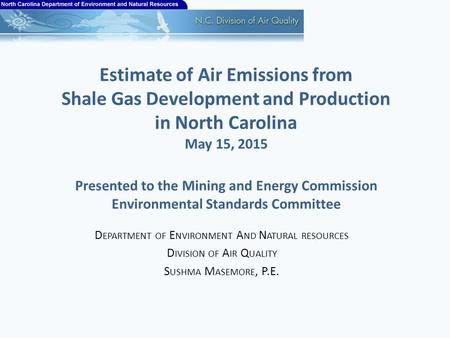 Estimate of Air Emissions from Shale Gas Development and Production in North Carolina May 15, 2015 Presented to the Mining and Energy Commission Environmental.