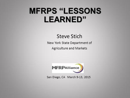 MFRPS “LESSONS LEARNED” Steve Stich New York State Department of Agriculture and Markets San Diego, CA March 9-13, 2015.