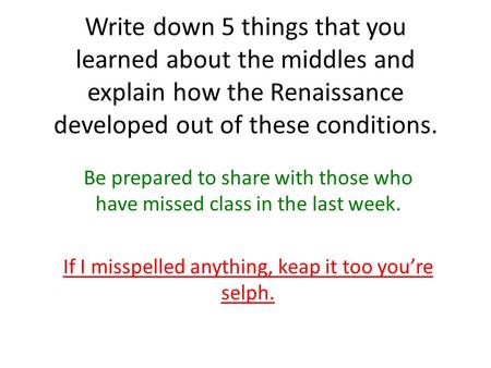 Write down 5 things that you learned about the middles and explain how the Renaissance developed out of these conditions. Be prepared to share with those.