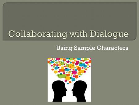 Using Sample Characters.  On one sheet of lined paper for your pair, write a dialogue involving the characters.  Take turns writing in response to each.