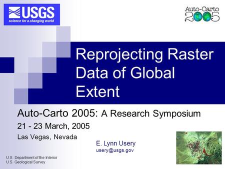 U.S. Department of the Interior U.S. Geological Survey Reprojecting Raster Data of Global Extent Auto-Carto 2005: A Research Symposium 21 - 23 March, 2005.