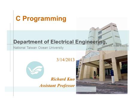 Www.ee.ntou.edu.tw Department of Electrical Engineering, National Taiwan Ocean University C Programming 3/14/2013 Richard Kuo Assistant Professor.