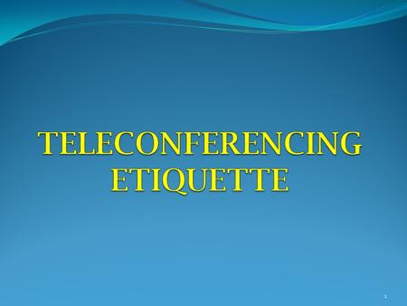 1. EFECTIVE TELECONFERENCE Any teleconference runs better if everyone understands and observes rules of teleconference etiquette. 2.