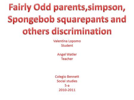 Valentina Lopomo Student Angel Watler Teacher Colegio Bennett Social studies 5-a 2010-2011.