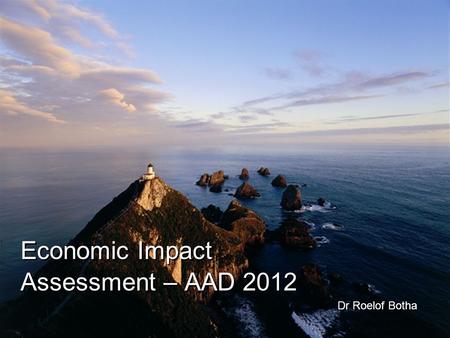 Economic Impact Assessment – AAD 2012 Dr Roelof Botha.